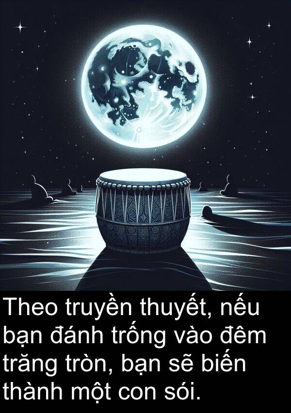 trăng: Theo truyền thuyết, nếu bạn đánh trống vào đêm trăng tròn, bạn sẽ biến thành một con sói.