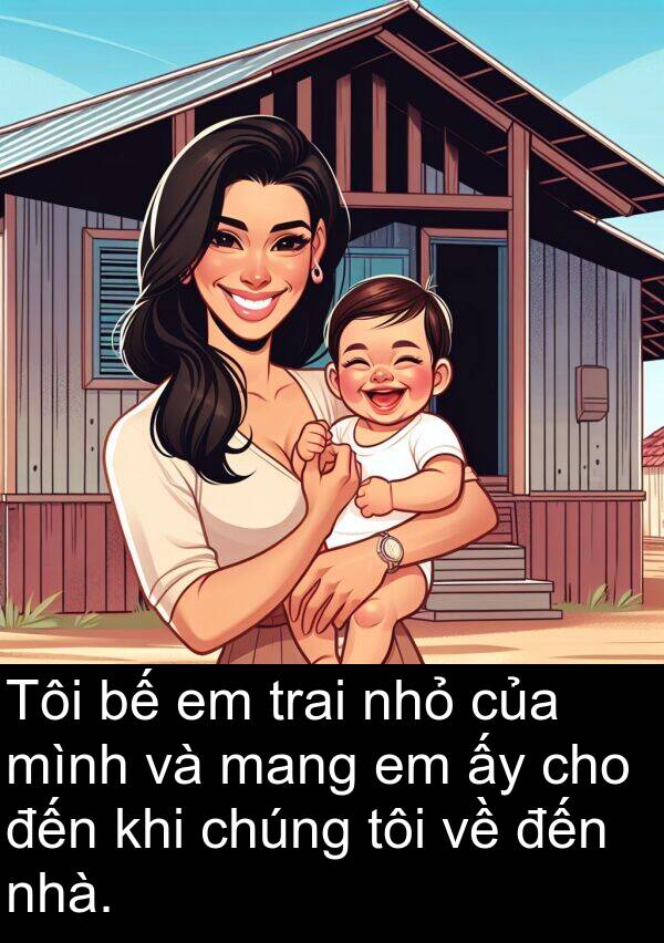 nhỏ: Tôi bế em trai nhỏ của mình và mang em ấy cho đến khi chúng tôi về đến nhà.