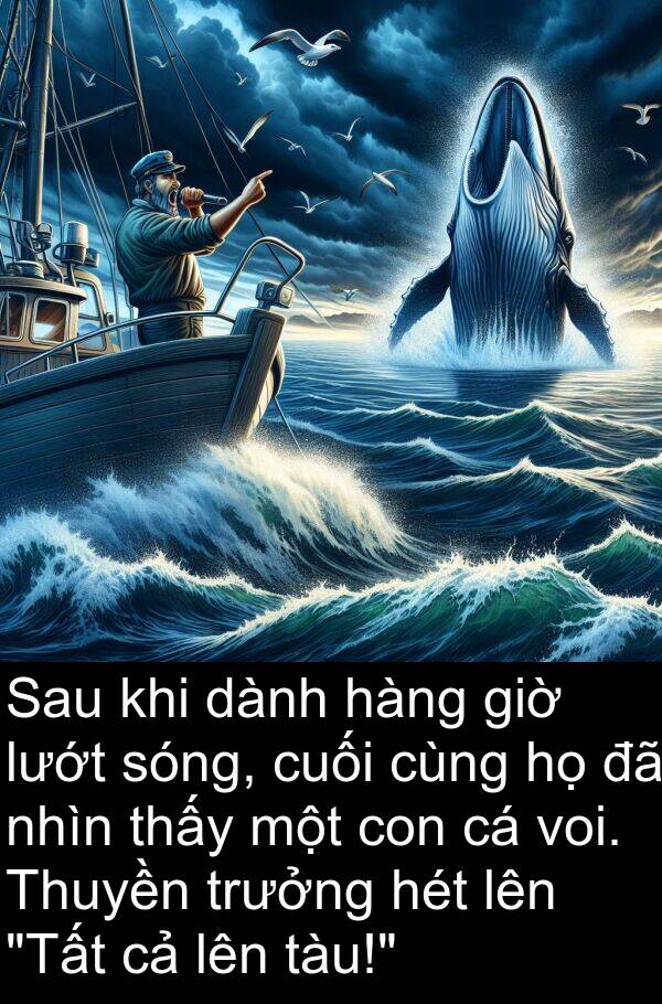 trưởng: Sau khi dành hàng giờ lướt sóng, cuối cùng họ đã nhìn thấy một con cá voi. Thuyền trưởng hét lên "Tất cả lên tàu!"