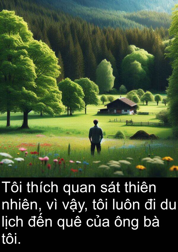 vậy: Tôi thích quan sát thiên nhiên, vì vậy, tôi luôn đi du lịch đến quê của ông bà tôi.