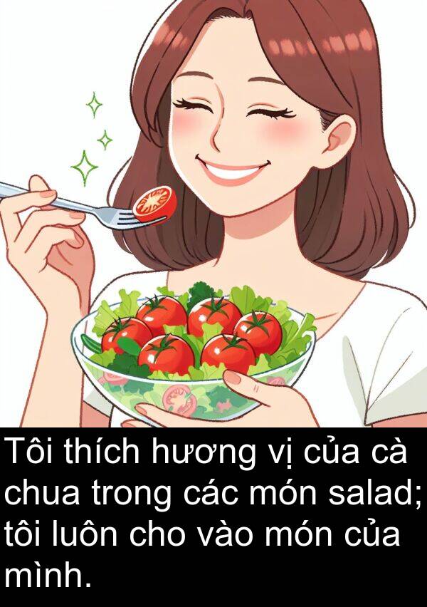 salad: Tôi thích hương vị của cà chua trong các món salad; tôi luôn cho vào món của mình.