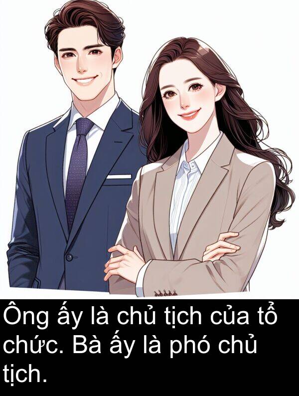 phó: Ông ấy là chủ tịch của tổ chức. Bà ấy là phó chủ tịch.