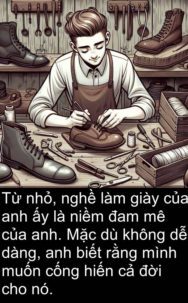 niềm: Từ nhỏ, nghề làm giày của anh ấy là niềm đam mê của anh. Mặc dù không dễ dàng, anh biết rằng mình muốn cống hiến cả đời cho nó.