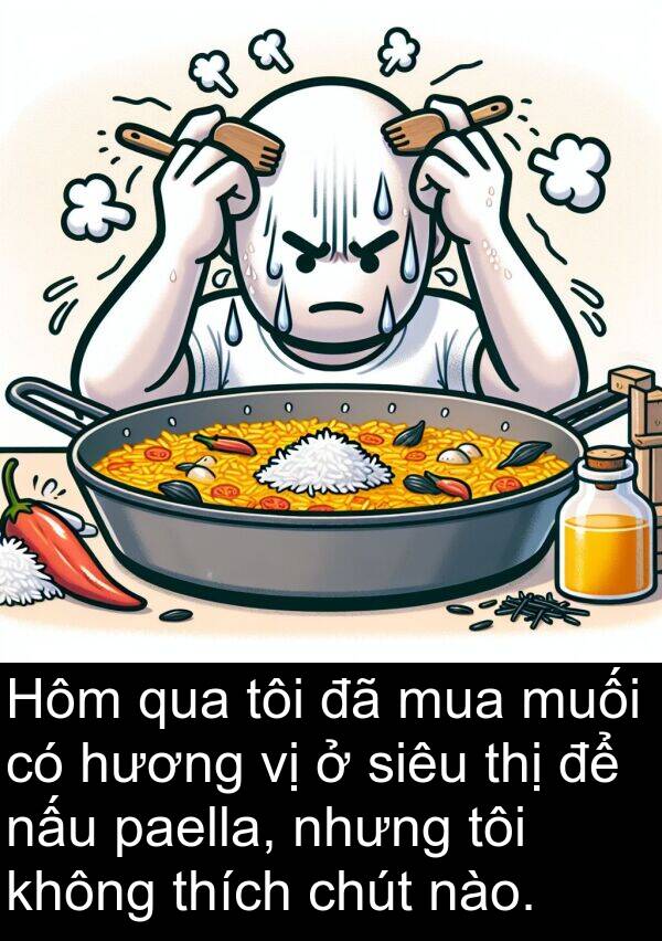 nào: Hôm qua tôi đã mua muối có hương vị ở siêu thị để nấu paella, nhưng tôi không thích chút nào.