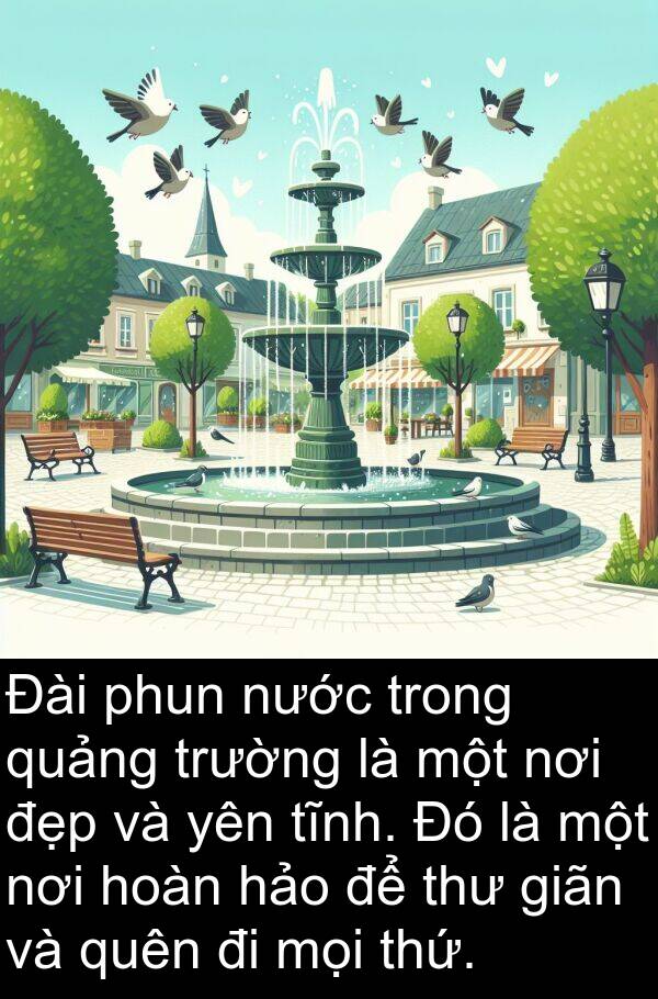 thứ: Đài phun nước trong quảng trường là một nơi đẹp và yên tĩnh. Đó là một nơi hoàn hảo để thư giãn và quên đi mọi thứ.