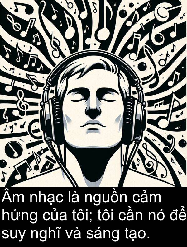 nhạc: Âm nhạc là nguồn cảm hứng của tôi; tôi cần nó để suy nghĩ và sáng tạo.