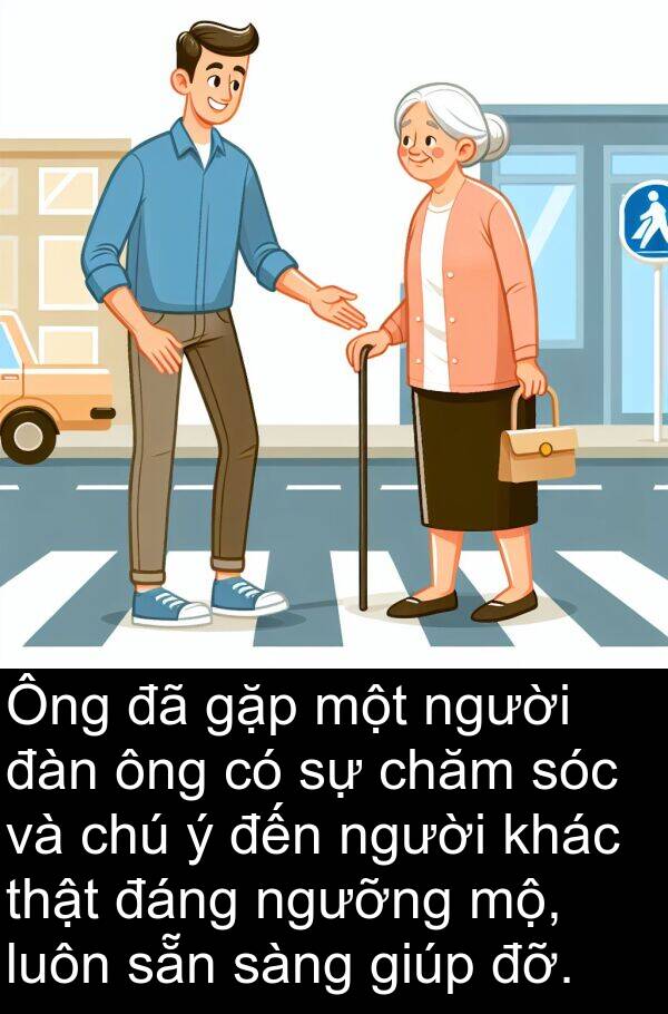 sàng: Ông đã gặp một người đàn ông có sự chăm sóc và chú ý đến người khác thật đáng ngưỡng mộ, luôn sẵn sàng giúp đỡ.