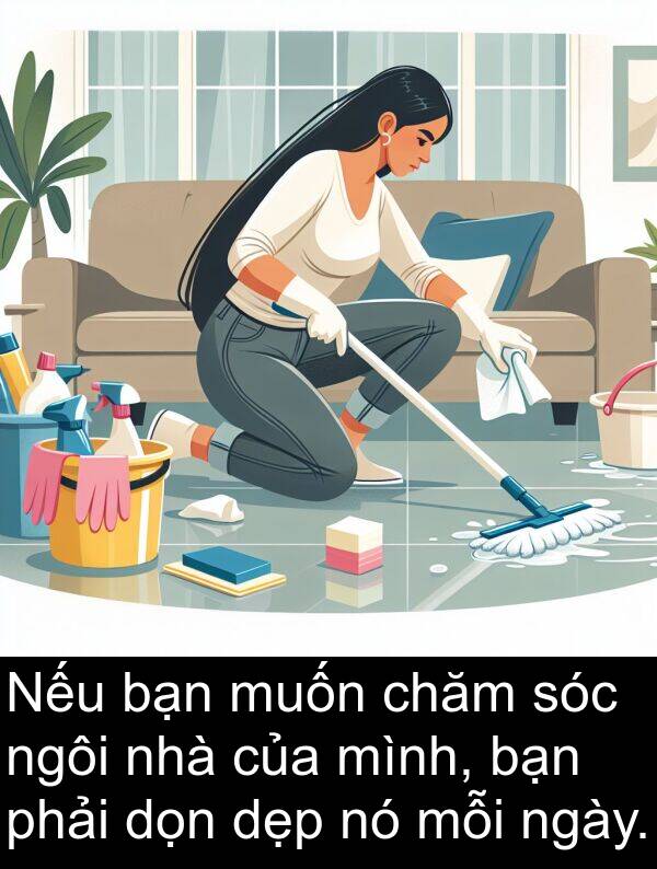 sóc: Nếu bạn muốn chăm sóc ngôi nhà của mình, bạn phải dọn dẹp nó mỗi ngày.