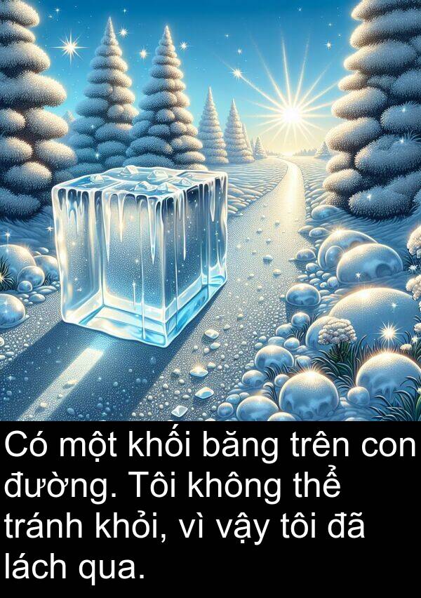 vậy: Có một khối băng trên con đường. Tôi không thể tránh khỏi, vì vậy tôi đã lách qua.