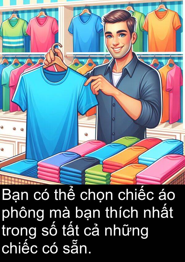 phông: Bạn có thể chọn chiếc áo phông mà bạn thích nhất trong số tất cả những chiếc có sẵn.