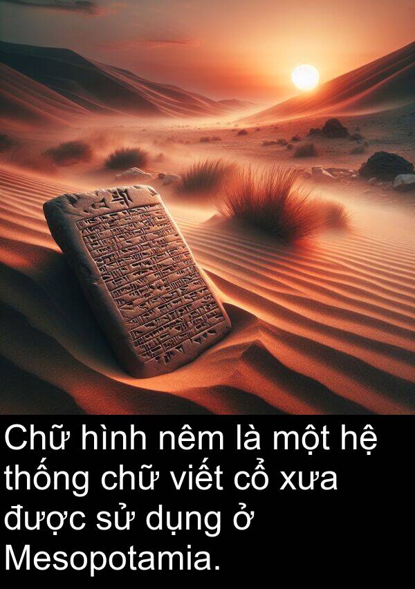 chữ: Chữ hình nêm là một hệ thống chữ viết cổ xưa được sử dụng ở Mesopotamia.