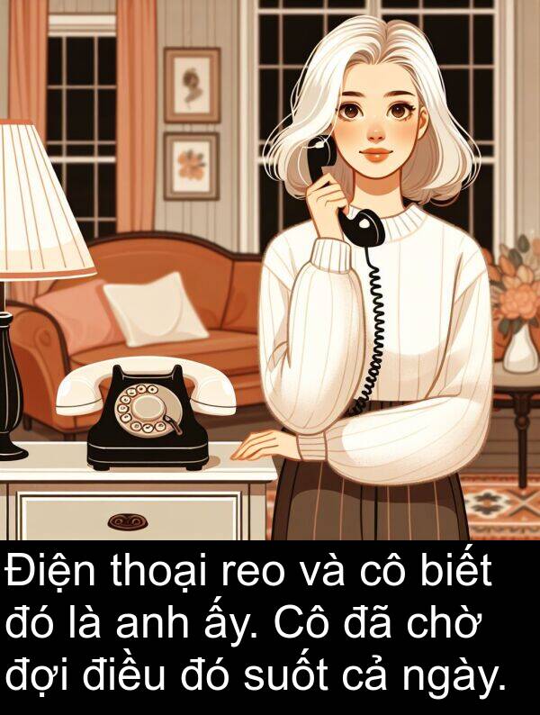 suốt: Điện thoại reo và cô biết đó là anh ấy. Cô đã chờ đợi điều đó suốt cả ngày.