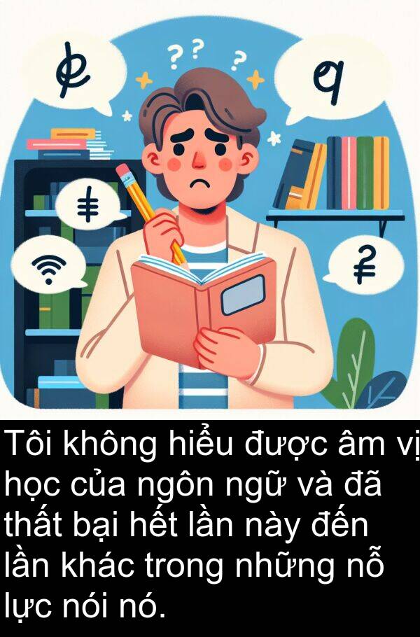 ngữ: Tôi không hiểu được âm vị học của ngôn ngữ và đã thất bại hết lần này đến lần khác trong những nỗ lực nói nó.