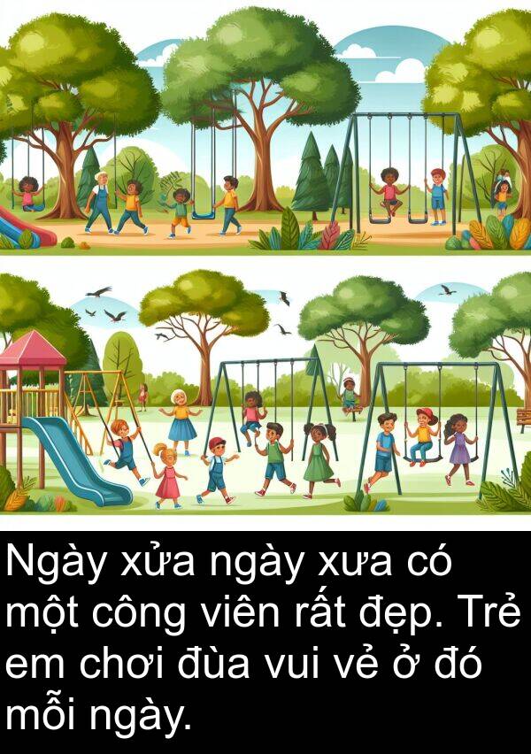 xửa: Ngày xửa ngày xưa có một công viên rất đẹp. Trẻ em chơi đùa vui vẻ ở đó mỗi ngày.