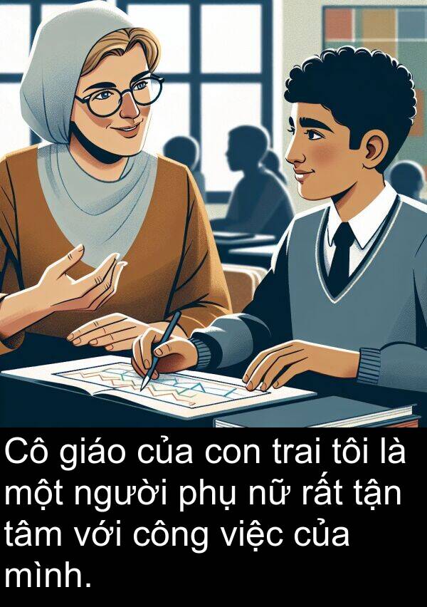 trai: Cô giáo của con trai tôi là một người phụ nữ rất tận tâm với công việc của mình.