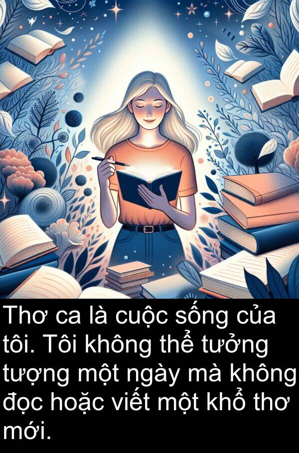 thơ: Thơ ca là cuộc sống của tôi. Tôi không thể tưởng tượng một ngày mà không đọc hoặc viết một khổ thơ mới.