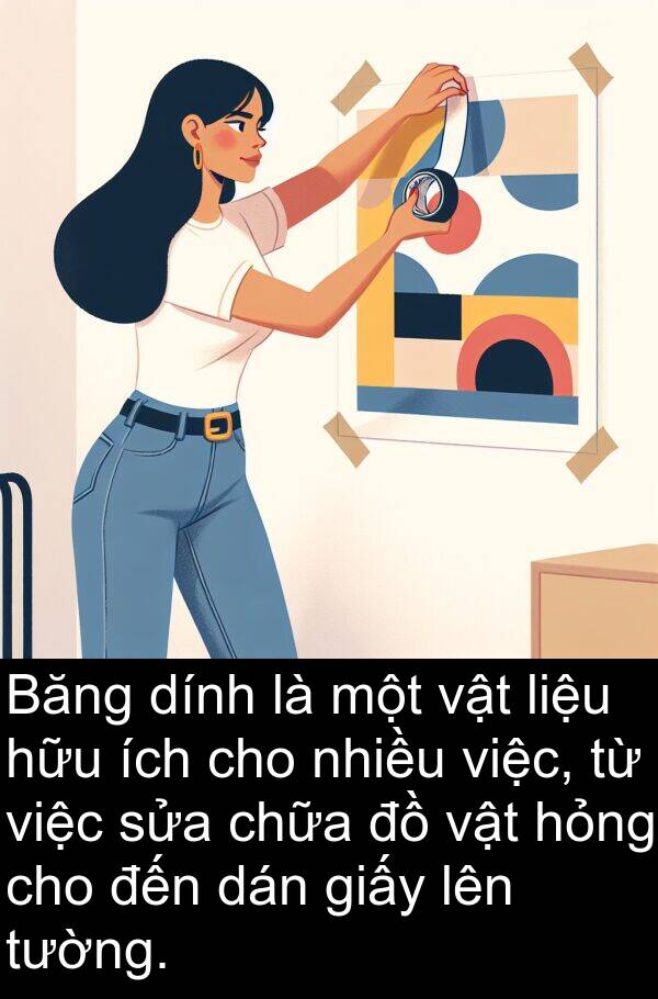 liệu: Băng dính là một vật liệu hữu ích cho nhiều việc, từ việc sửa chữa đồ vật hỏng cho đến dán giấy lên tường.