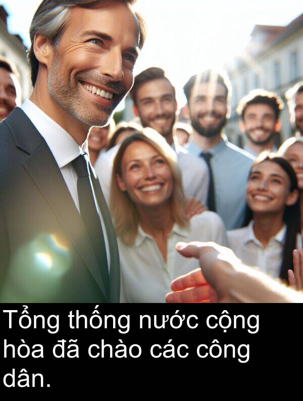 cộng: Tổng thống nước cộng hòa đã chào các công dân.