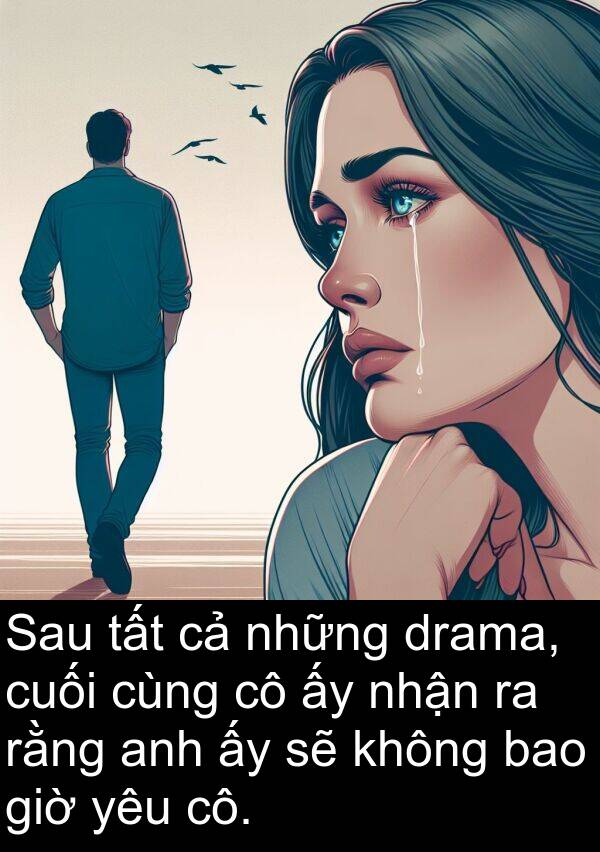 cô: Sau tất cả những drama, cuối cùng cô ấy nhận ra rằng anh ấy sẽ không bao giờ yêu cô.