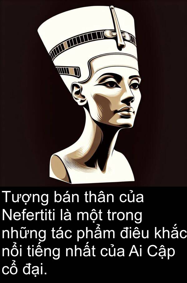 phẩm: Tượng bán thân của Nefertiti là một trong những tác phẩm điêu khắc nổi tiếng nhất của Ai Cập cổ đại.