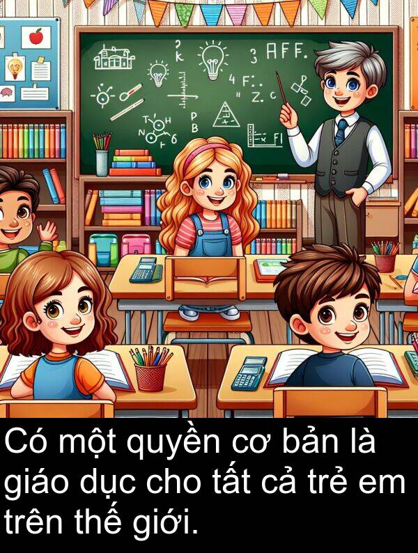 thế: Có một quyền cơ bản là giáo dục cho tất cả trẻ em trên thế giới.