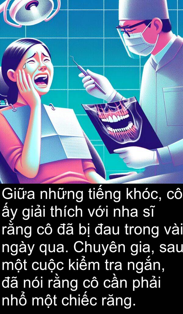 tra: Giữa những tiếng khóc, cô ấy giải thích với nha sĩ rằng cô đã bị đau trong vài ngày qua. Chuyên gia, sau một cuộc kiểm tra ngắn, đã nói rằng cô cần phải nhổ một chiếc răng.