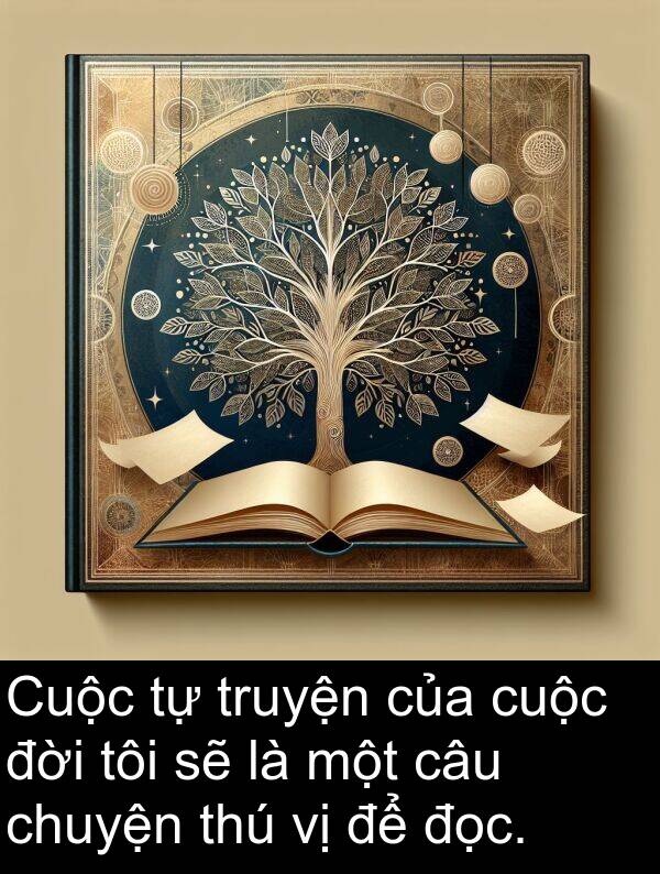 chuyện: Cuộc tự truyện của cuộc đời tôi sẽ là một câu chuyện thú vị để đọc.