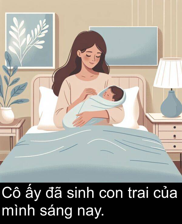 con: Cô ấy đã sinh con trai của mình sáng nay.