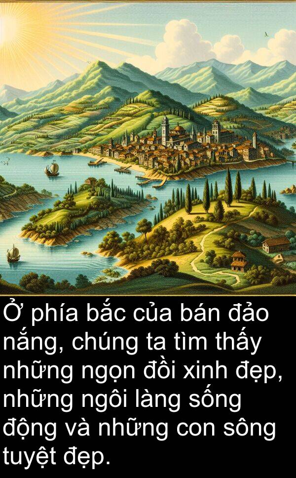 sông: Ở phía bắc của bán đảo nắng, chúng ta tìm thấy những ngọn đồi xinh đẹp, những ngôi làng sống động và những con sông tuyệt đẹp.