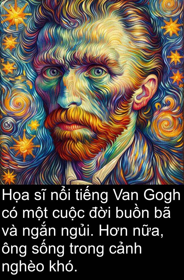 ngắn: Họa sĩ nổi tiếng Van Gogh có một cuộc đời buồn bã và ngắn ngủi. Hơn nữa, ông sống trong cảnh nghèo khó.