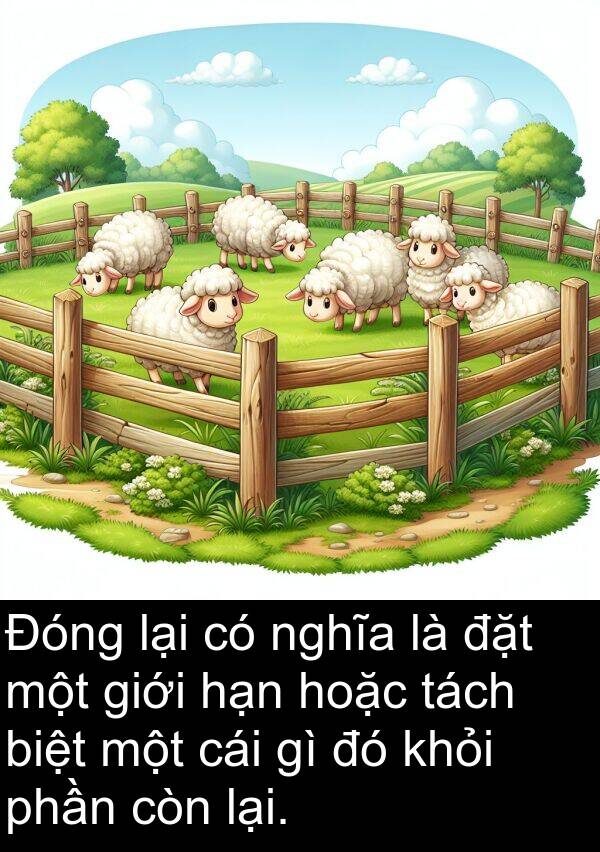 phần: Đóng lại có nghĩa là đặt một giới hạn hoặc tách biệt một cái gì đó khỏi phần còn lại.