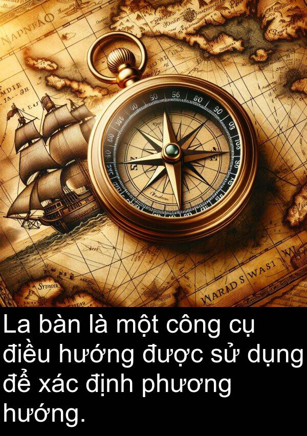 xác: La bàn là một công cụ điều hướng được sử dụng để xác định phương hướng.