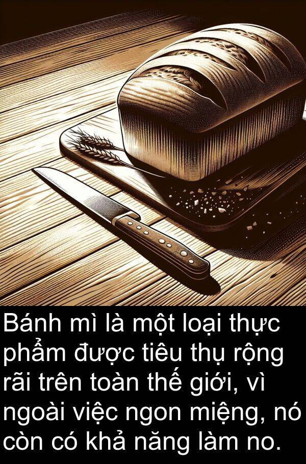 tiêu: Bánh mì là một loại thực phẩm được tiêu thụ rộng rãi trên toàn thế giới, vì ngoài việc ngon miệng, nó còn có khả năng làm no.