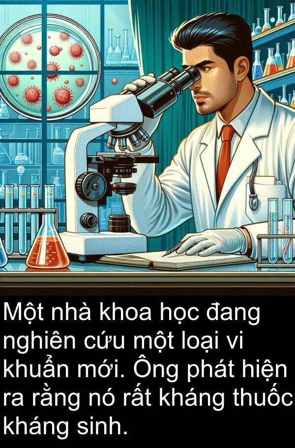 thuốc: Một nhà khoa học đang nghiên cứu một loại vi khuẩn mới. Ông phát hiện ra rằng nó rất kháng thuốc kháng sinh.