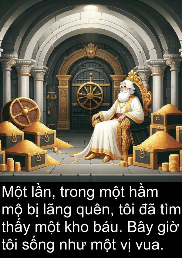 lần: Một lần, trong một hầm mộ bị lãng quên, tôi đã tìm thấy một kho báu. Bây giờ tôi sống như một vị vua.