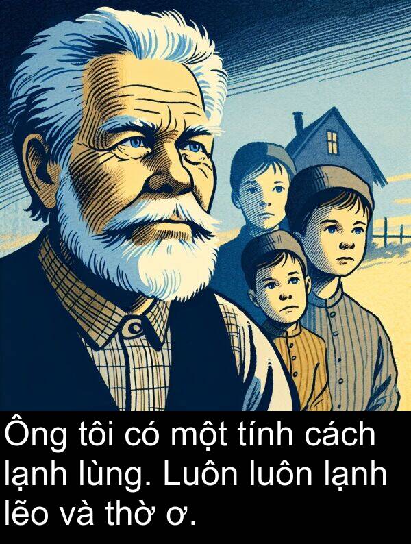 lẽo: Ông tôi có một tính cách lạnh lùng. Luôn luôn lạnh lẽo và thờ ơ.