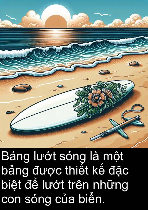 lướt: Bảng lướt sóng là một bảng được thiết kế đặc biệt để lướt trên những con sóng của biển.