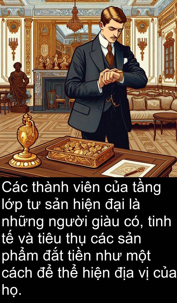 lớp: Các thành viên của tầng lớp tư sản hiện đại là những người giàu có, tinh tế và tiêu thụ các sản phẩm đắt tiền như một cách để thể hiện địa vị của họ.