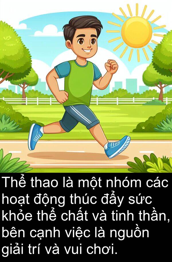 thao: Thể thao là một nhóm các hoạt động thúc đẩy sức khỏe thể chất và tinh thần, bên cạnh việc là nguồn giải trí và vui chơi.