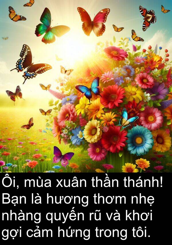 xuân: Ôi, mùa xuân thần thánh! Bạn là hương thơm nhẹ nhàng quyến rũ và khơi gợi cảm hứng trong tôi.