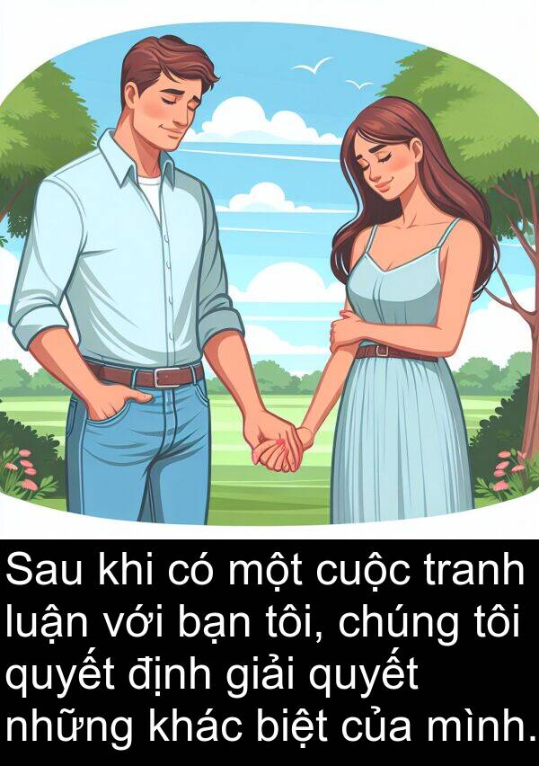 luận: Sau khi có một cuộc tranh luận với bạn tôi, chúng tôi quyết định giải quyết những khác biệt của mình.