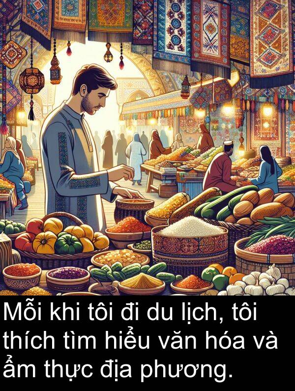lịch: Mỗi khi tôi đi du lịch, tôi thích tìm hiểu văn hóa và ẩm thực địa phương.