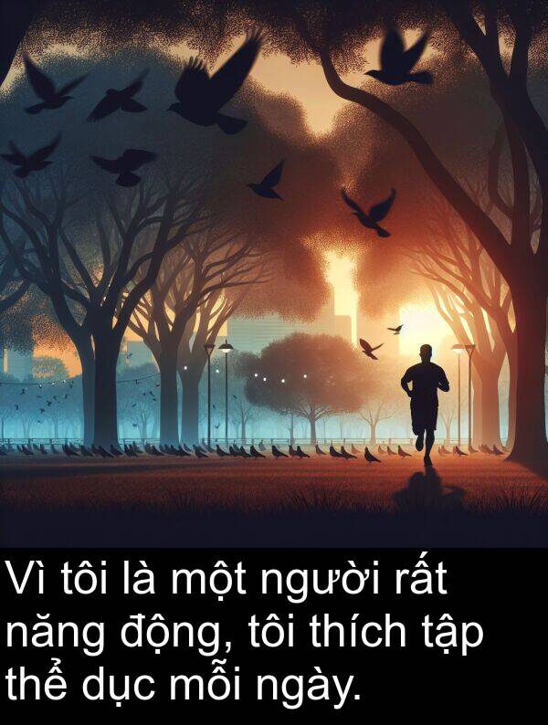 năng: Vì tôi là một người rất năng động, tôi thích tập thể dục mỗi ngày.