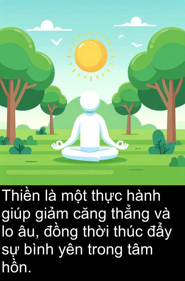 thẳng: Thiền là một thực hành giúp giảm căng thẳng và lo âu, đồng thời thúc đẩy sự bình yên trong tâm hồn.