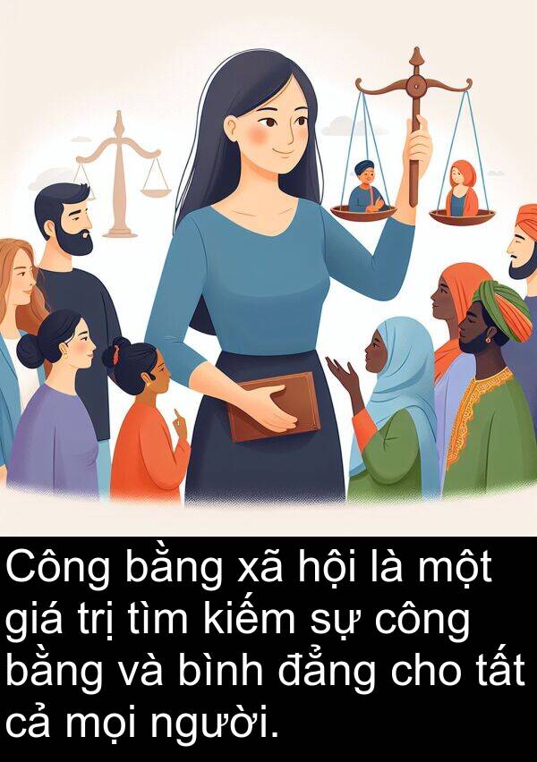 trị: Công bằng xã hội là một giá trị tìm kiếm sự công bằng và bình đẳng cho tất cả mọi người.