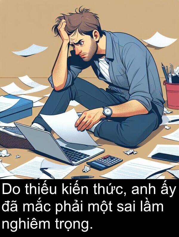 lầm: Do thiếu kiến thức, anh ấy đã mắc phải một sai lầm nghiêm trọng.