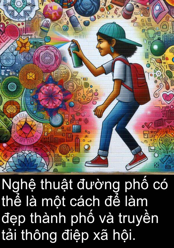 truyền: Nghệ thuật đường phố có thể là một cách để làm đẹp thành phố và truyền tải thông điệp xã hội.