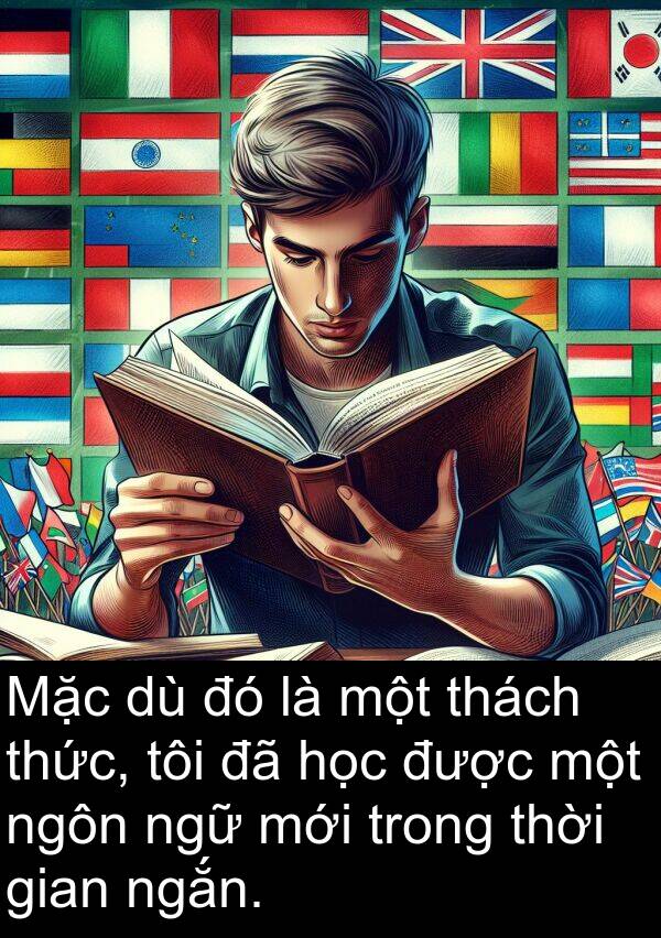 thách: Mặc dù đó là một thách thức, tôi đã học được một ngôn ngữ mới trong thời gian ngắn.