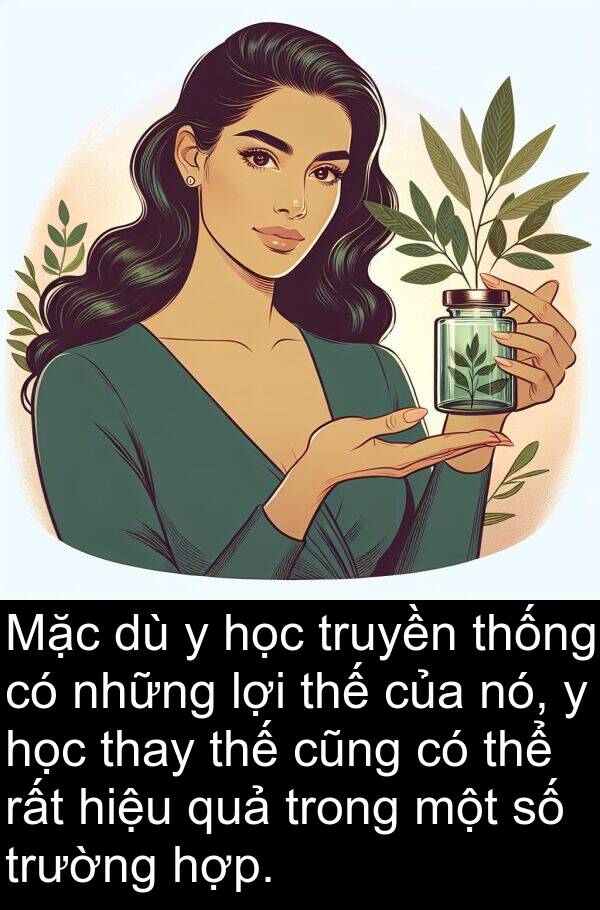 thay: Mặc dù y học truyền thống có những lợi thế của nó, y học thay thế cũng có thể rất hiệu quả trong một số trường hợp.