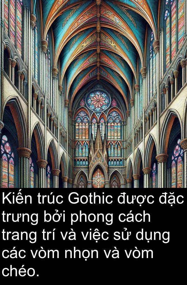 trúc: Kiến trúc Gothic được đặc trưng bởi phong cách trang trí và việc sử dụng các vòm nhọn và vòm chéo.